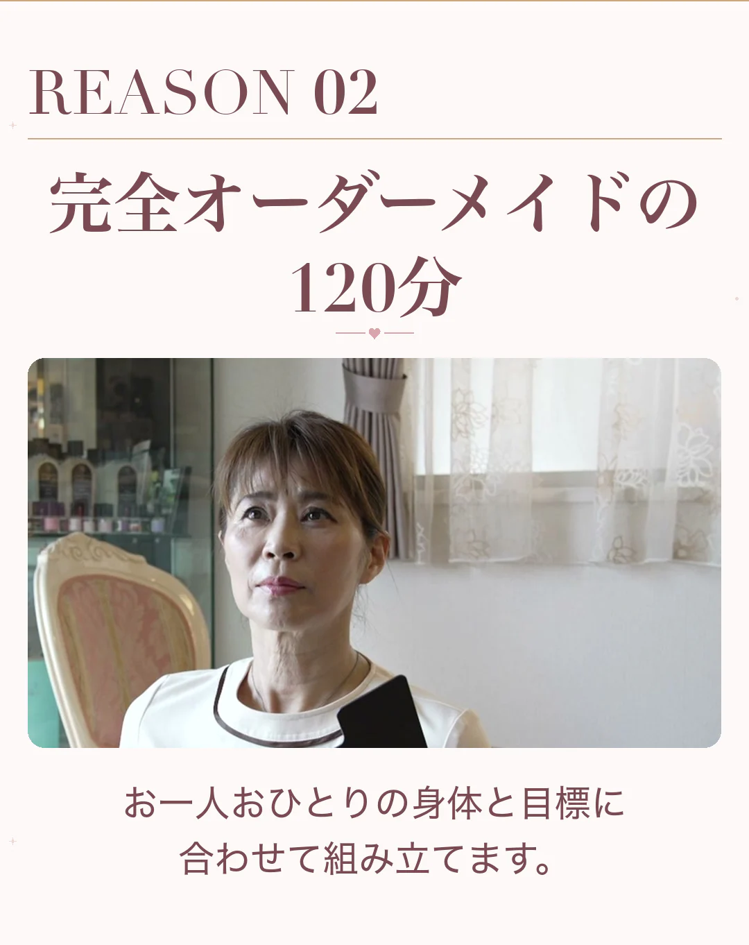 REASON 02 完全オーダーメイドの120分。お一人おひとりの身体と目標に合わせて組み立てます。