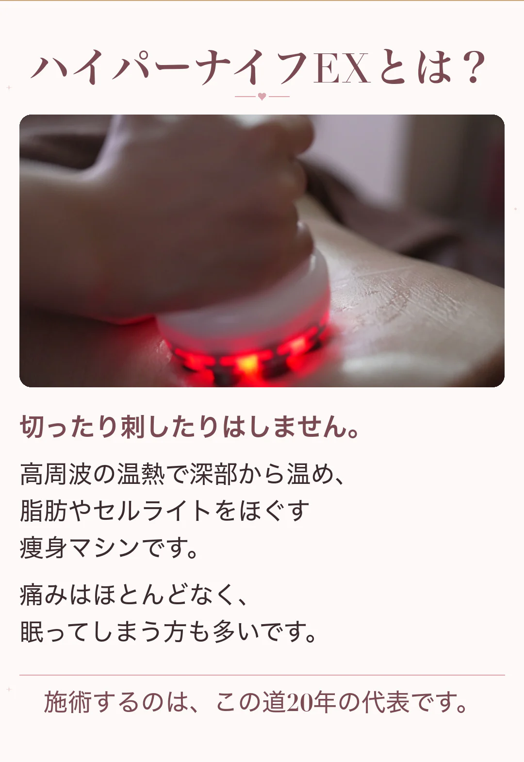 ハイパーナイフEXとは？ 切ったり刺したりはしません。高周波の温熱で深部から温め、脂肪やセルライトをほぐす痩身マシンです。